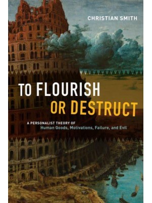 To Flourish or Destruct A Personalist Theory of Human Goods, Motivations, Failure, and Evil