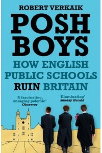 Posh Boys How English Public Schools Ruin Britain