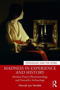 Madness in Experience and History Merleau-Ponty's Phenomenology and Foucault's Archaeology - Psychology and the Other