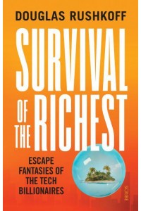 Survival of the Richest Escape Fantasies of the Tech Billionaires