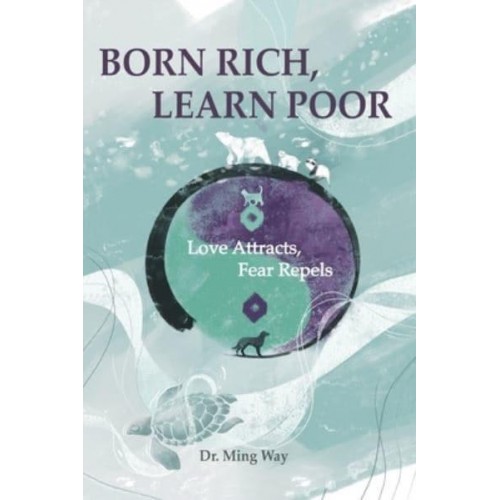 Born Rich, Learn Poor Love Attracts, Fear Repels