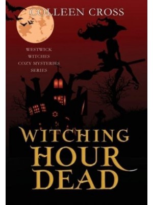 Witching Hour Dead: A Westwick Witches Paranormal Cozy Mystery - Westwick Witches Paranormal Cozy Mysteries
