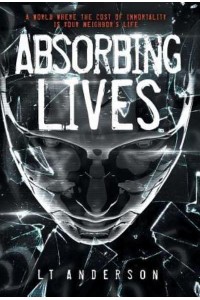 Absorbing Lives A Dystopian Sci-Fi Thriller - Absorbing Lives