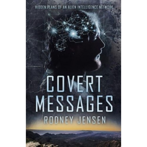 COVERT MESSAGES: Hidden Plans of an Alien Intelligence Network - The Covert Trilogy
