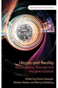 Utopia and Reality Documentary, Activism and Imagined Worlds - New Dimensions in Science Fiction