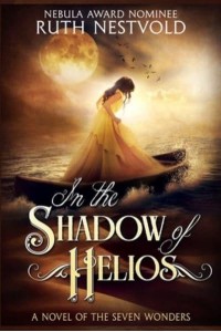 In the Shadow of Helios A Novel of the Seven Wonders