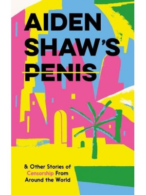Aiden Shaw's Penis And Other Stories of Censorship from Around the World