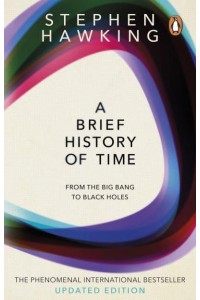 A Brief History of Time From the Big Bang to Black Holes