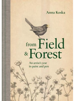 From Field & Forest An Artist's Year in Paint and Pen