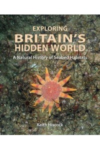 Exploring Britain's Hidden World A Natural History of Seabed Habitats - Wild Nature Press