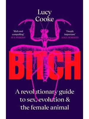 Bitch A Revolutionary Guide to Sex, Evolution and the Female Animal