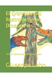 El Gran Manual Ilustrado de los Dinosaurios: Texto e Ilustraciones por Giuseppe Lobo