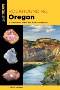 Rockhounding Oregon A Guide to the State's Best Rockhounding Sites - Rockhounding Series