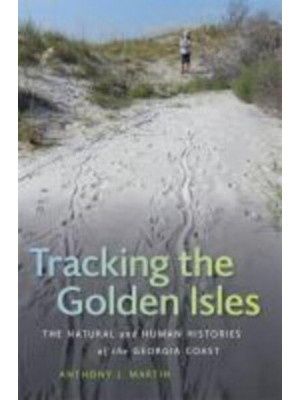 Tracking the Golden Isles The Natural and Human Histories of the Georgia Coast - Wormsloe Foundation Nature Book Series
