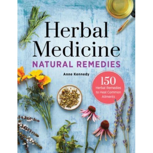 Herbal Medicine Natural Remedies 150 Herbal Remedies to Heal Common Ailments