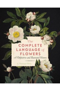 The Complete Language of Flowers A Definitive and Illustrated History - Complete Illustrated Encyclopedia