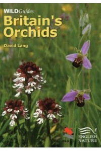 Britain's Orchids A Guide to the Identification and Ecology of the Wild Orchids of Britain and Ireland - WILDGuides of Britain & Europe