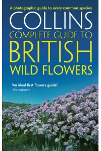 Collins Complete Guide to British Wild Flowers - Collins Complete Guide