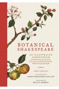 Botanical Shakespeare An Illustrated Compendium of All the Flowers, Fruits, Herbs, Trees, Seeds, and Grasses Cited by the World's Greatest Playwright