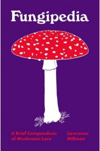 Fungipedia A Brief Compendium of Mushroom Lore - Pedia Books