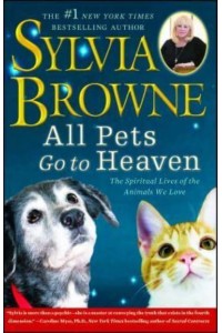 All Pets Go to Heaven The Spiritual Lives of the Animals We Love