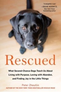 Rescued What Second-Chance Dogs Teach Us About Living With Purpose, Loving With Abandon, and Finding Joy in the Little Things