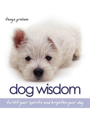 Dog Wisdom To Lift Your Spirits and Brighten Your Day