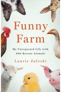 Funny Farm My Unexpected Life With 600 Rescue Animals