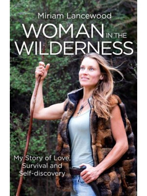 Woman in the Wilderness My Story of Love, Survival and Self-Discovery