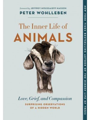 The Inner Life of Animals Love, Grief, and Compassion&#x2014;Surprising Observations of a Hidden World - The Mysteries of Nature