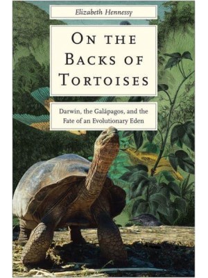 On the Backs of Tortoises Darwin, The Galápagos, and the Fate of an Evolutionary Eden