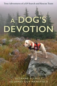 A Dog's Devotion True Adventures of a K9 Search and Rescue Team