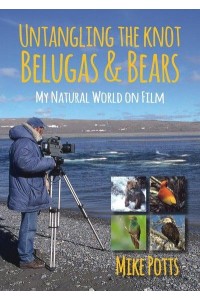 Untangling the Knot, Belugas and Bears My Natural World on Film