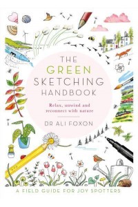 The Green Sketching Handbook Relax, Unwind and Reconnect With Nature