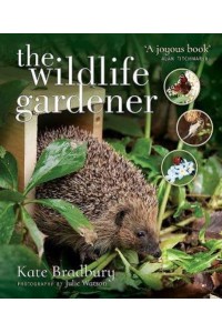 The Wildlife Gardener Creating a Haven for Birds, Bees and Butterflies