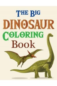 The Big Dinosaur Coloring Book My First Big Book Of Dinosaur