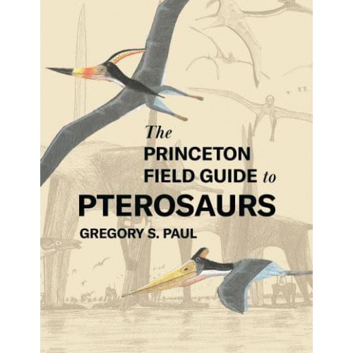 The Princeton Field Guide to Pterosaurs - Princeton Field Guides