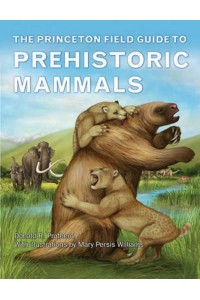The Princeton Field Guide to Prehistoric Mammals - Princeton Field Guides