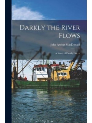 Darkly the River Flows A Novel of Family Life. --