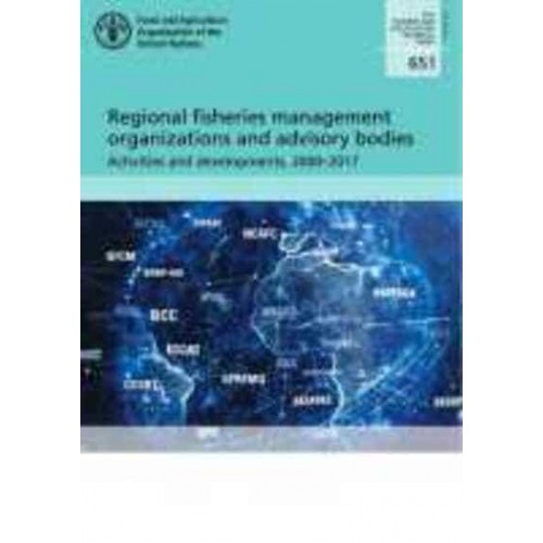Regional Fisheries Management Organizations and Advisory Bodies Activities and Developments, 2000-2017 - FAO Fisheries and Aquaculture Technical Paper