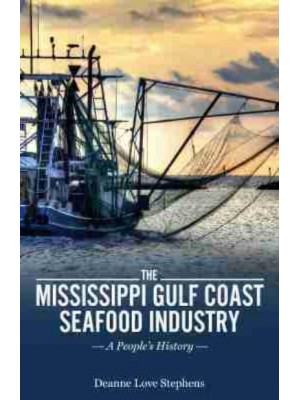 The Mississippi Gulf Coast Seafood Industry A People's History