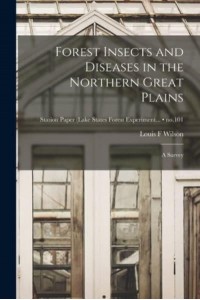 Forest Insects and Diseases in the Northern Great Plains A Survey; No.101