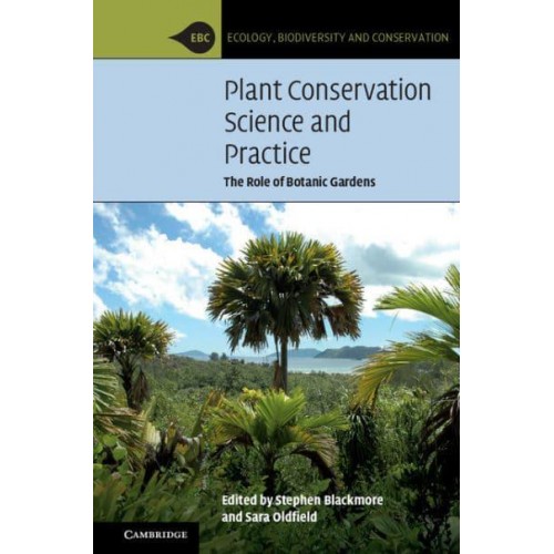 Plant Conservation Science and Practice The Role of Botanic Gardens - Ecology, Biodiversity and Conservation