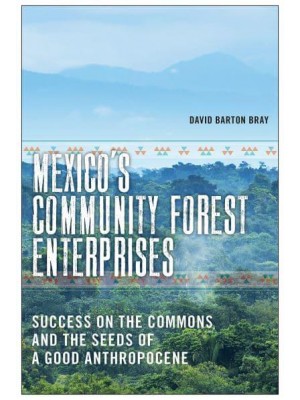 Mexico's Community Forest Enterprises Success on the Commons and the Seeds of a Good Anthropocene