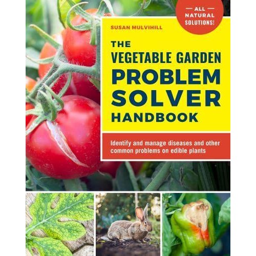 The Vegetable Garden Problem Solver Handbook Identify and Manage Diseases and Other Common Problems on Edible Plants