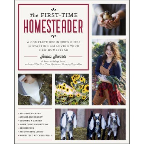 The First-Time Homesteader A Complete Beginner's Guide to Starting and Loving Your New Homestead