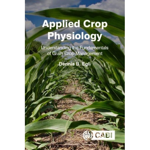 Applied Crop Physiology Understanding the Fundamentals of Grain Crop Management