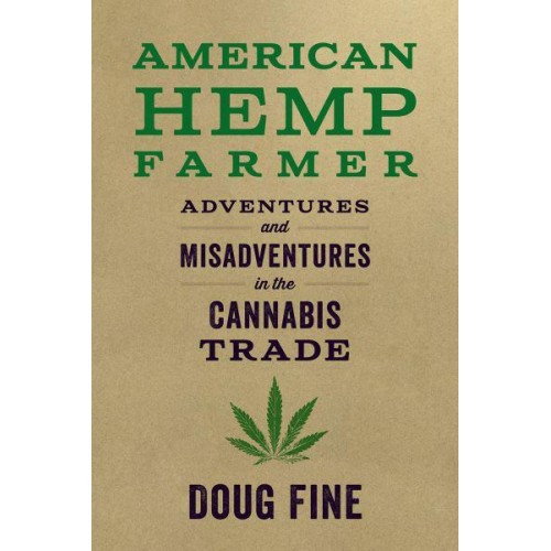 American Hemp Farmer Adventures and Misadventures in the Cannabis Trade