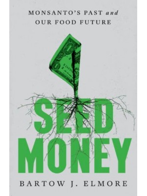 Seed Money Monsanto's Past and Our Food Future