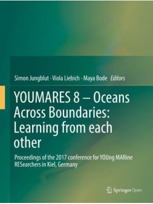 YOUMARES 8 - Oceans Across Boundaries: Learning from Each Other Proceedings of the 2017 Conference for YOUng MARine RESearchers in Kiel, Germany